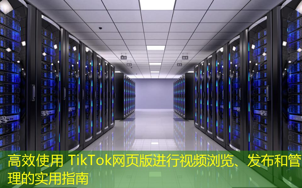 高效使用 TikTok网页版进行视频浏览、发布和管理的实用指南
