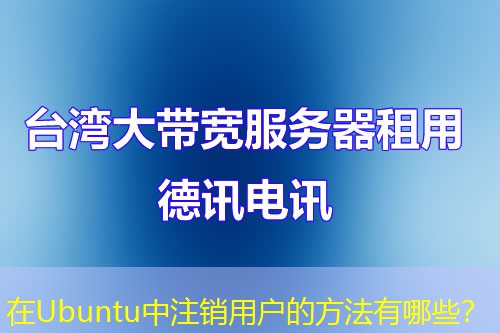 在Ubuntu中注销用户的方法有哪些? 在Ubuntu中注销用户的方法有哪些?
