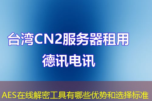 AES在线解密工具有哪些优势和选择标准