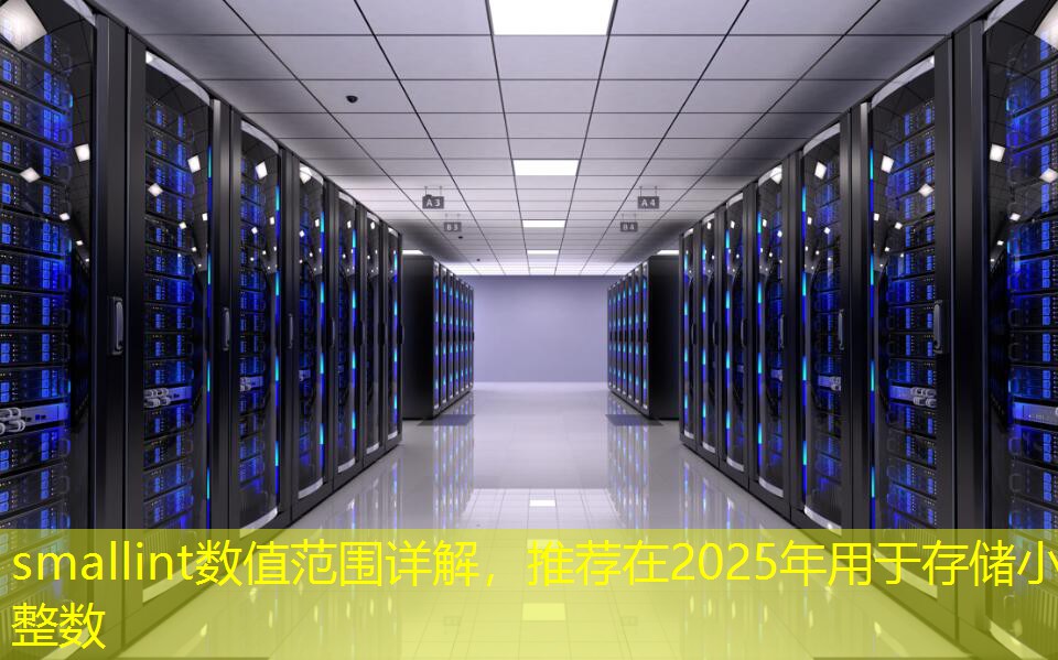 smallint数值范围详解，推荐在2025年用于存储小整数