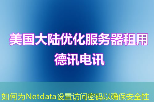 如何为Netdata设置访问密码以确保安全性